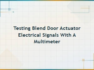 How to Test Blend Door Actuator Electrical Signals with a Multimeter