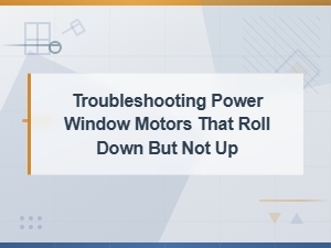 Power Window Motor Rolls Down but Not Up: Actuator Replacement Guide