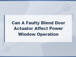 Can a Faulty Blend Door Actuator Affect Power Window Operation?