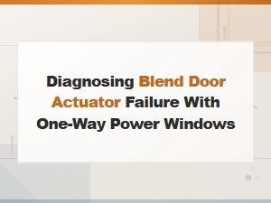 Blend Door Actuator Failure Signs Linked to One-Way Power Windows