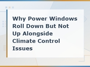 Power Windows Roll Down but Not Up with Blend Door Issues