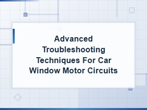 Advanced Troubleshooting Techniques for Car Window Motor Circuits