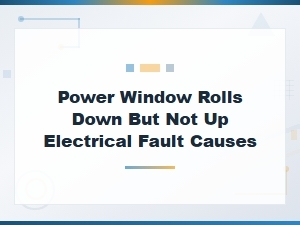 Power Window Rolls Down but Not Up: Electrical Fault Causes