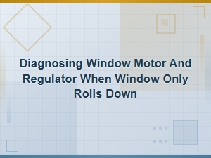 Window Only Rolls Down Not Up Diagnosis and Repair Guide