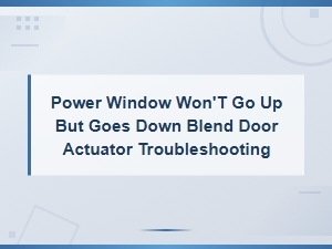 Power Window Won't Go Up but Goes Down Troubleshooting